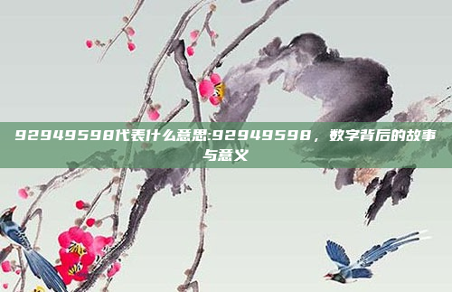 92949598代表什么意思:92949598，数字背后的故事与意义