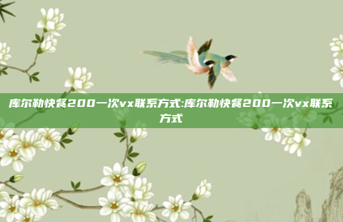 库尔勒快餐200一次vx联系方式:库尔勒快餐200一次vx联系方式