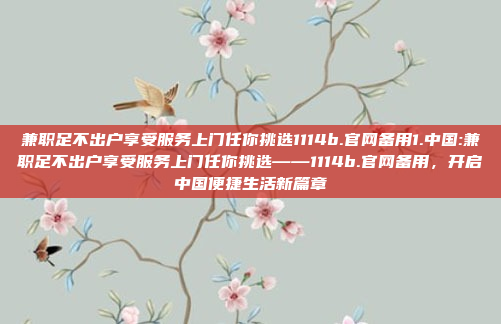 兼职足不出户享受服务上门任你挑选1114b.官网备用1.中国:兼职足不出户享受服务上门任你挑选——1114b.官网备用，开启中国便捷生活新篇章