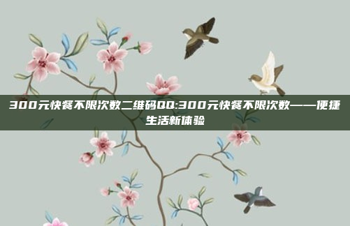 300元快餐不限次数二维码QQ:300元快餐不限次数——便捷生活新体验