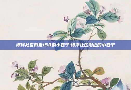 樟洋社区附近150的小巷子:樟洋社区附近的小巷子