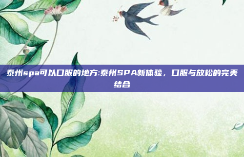 泰州spa可以口服的地方:泰州SPA新体验，口服与放松的完美结合