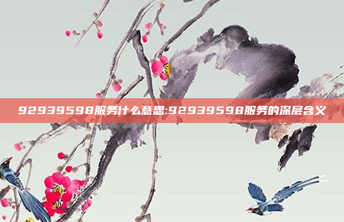 92939598服务什么意思:92939598服务的深层含义