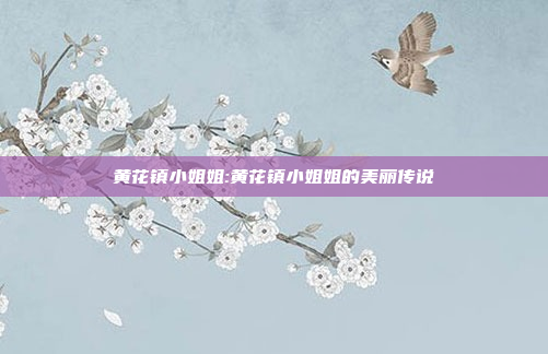 黄花镇小姐姐:黄花镇小姐姐的美丽传说